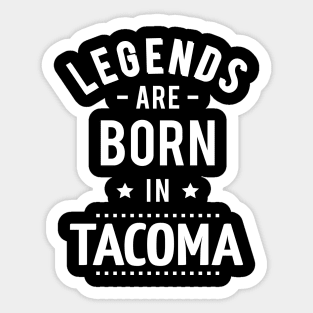 Legends Are Born In Tacoma Sticker